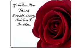 Click image to see all products with this Mothers Day Rose.

"If Mothers were Roses; I would Always Pick You to be Mine..."